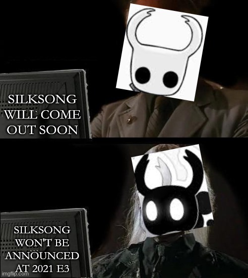 I'm still waiting | SILKSONG WILL COME OUT SOON; SILKSONG WON'T BE ANNOUNCED AT 2021 E3 | image tagged in memes,i'll just wait here,hollow knight,relatable,gaming | made w/ Imgflip meme maker