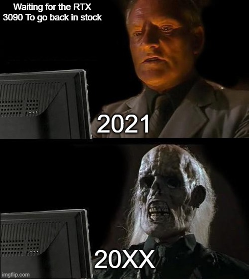 Waiting for RTX 3090 | Waiting for the RTX 3090 To go back in stock; 2021; 20XX | image tagged in memes,i'll just wait here,rtx | made w/ Imgflip meme maker