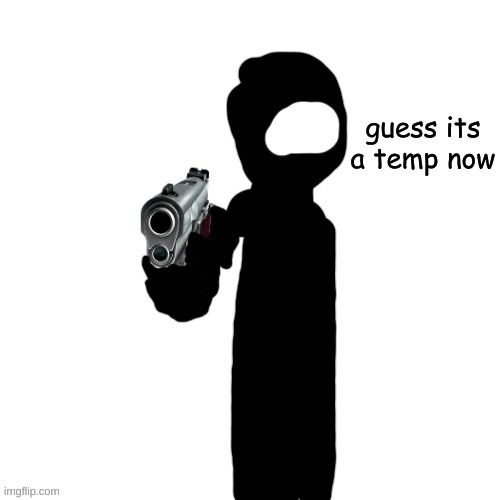 Dusk with a gun | guess its a temp now | image tagged in dusk with a gun | made w/ Imgflip meme maker