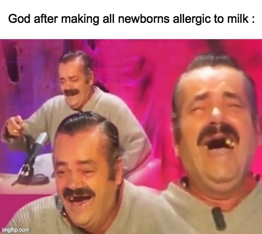 E v i l | God after making all newborns allergic to milk : | image tagged in lol,memes,dark humor,funny,death,god | made w/ Imgflip meme maker