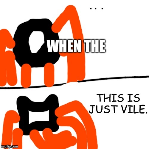 Keith thinks this is vile | WHEN THE | image tagged in keith thinks this is vile | made w/ Imgflip meme maker