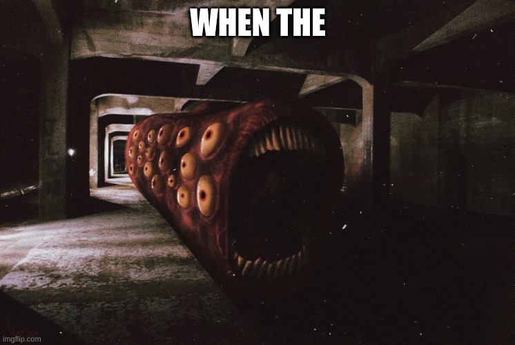 Train Eater | WHEN THE | image tagged in train eater | made w/ Imgflip meme maker
