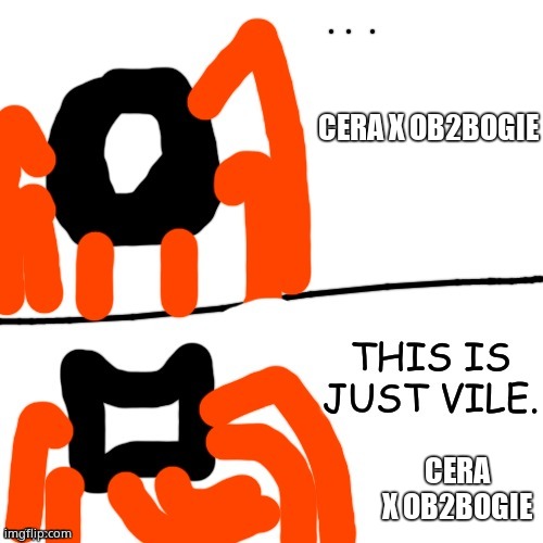 Thank Carlos for this temp | CERA X OB2BOGIE; CERA X OB2BOGIE | image tagged in keith thinks this is vile | made w/ Imgflip meme maker