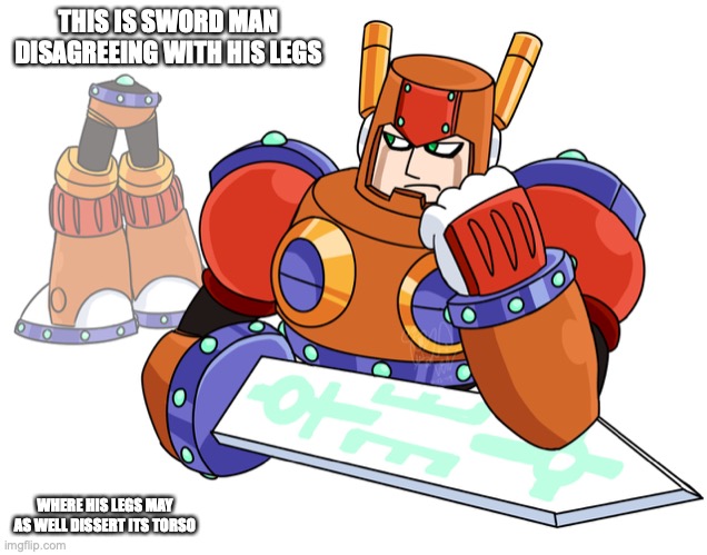 Sword Man Detached | THIS IS SWORD MAN DISAGREEING WITH HIS LEGS; WHERE HIS LEGS MAY AS WELL DISSERT ITS TORSO | image tagged in megaman,memes | made w/ Imgflip meme maker