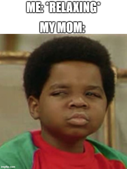 Suspicious | MY MOM:; ME: *RELAXING* | image tagged in suspicious | made w/ Imgflip meme maker