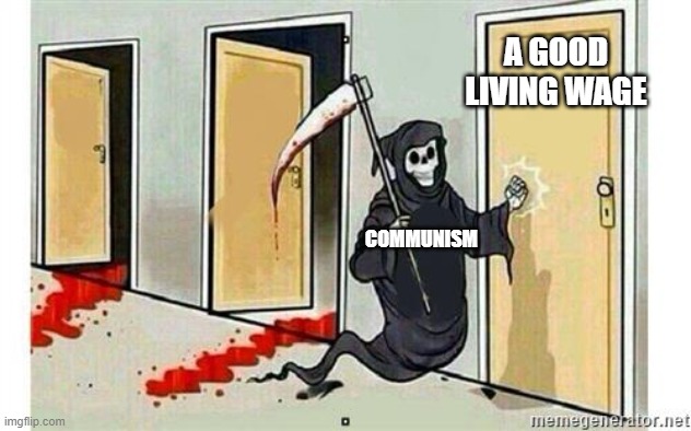 Grim Reaper Knocking Door | COMMUNISM A GOOD LIVING WAGE | image tagged in grim reaper knocking door | made w/ Imgflip meme maker