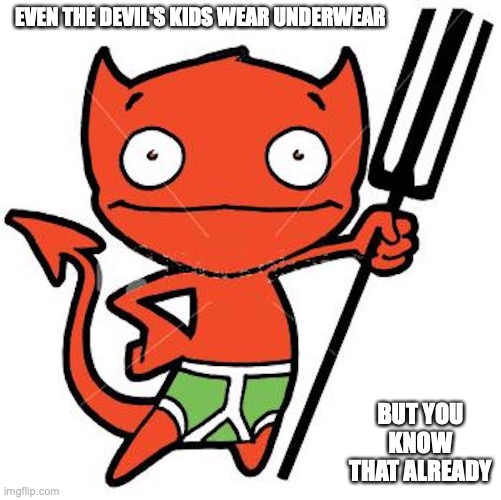 Devil's Undies | EVEN THE DEVIL'S KIDS WEAR UNDERWEAR; BUT YOU KNOW THAT ALREADY | image tagged in underwear,devil,memes | made w/ Imgflip meme maker