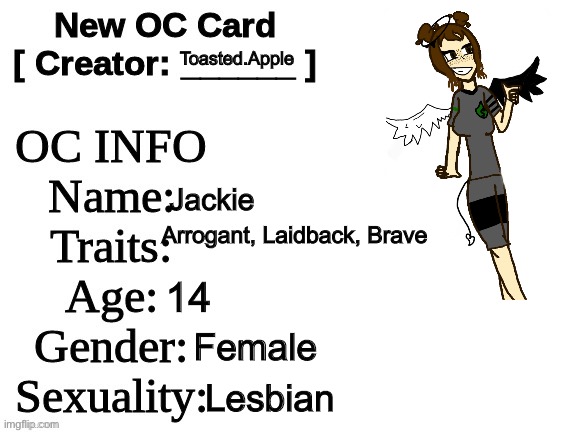 She’s not really bee but I’d figured I’d give her an proper introduction | Toasted.Apple; Jackie; Arrogant, Laidback, Brave; 14; Female; Lesbian | image tagged in new oc card id | made w/ Imgflip meme maker