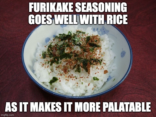 Furikake | FURIKAKE SEASONING GOES WELL WITH RICE; AS IT MAKES IT MORE PALATABLE | image tagged in memes,food | made w/ Imgflip meme maker