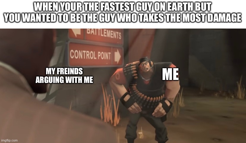 One or the other | WHEN YOUR THE FASTEST GUY ON EARTH BUT YOU WANTED TO BE THE GUY WHO TAKES THE MOST DAMAGE; MY FREINDS ARGUING WITH ME; ME | image tagged in tf2 heavy,tf2 scout,gaming,argument | made w/ Imgflip meme maker