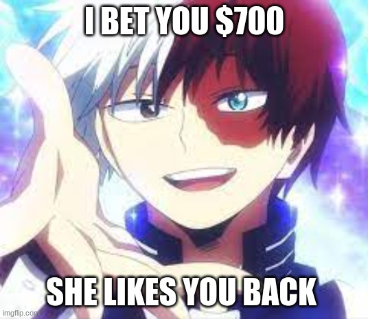 I BET YOU $700 SHE LIKES YOU BACK | made w/ Imgflip meme maker