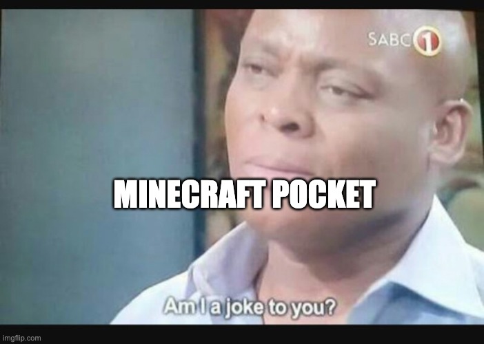 Am I a joke to you? | MINECRAFT POCKET | image tagged in am i a joke to you | made w/ Imgflip meme maker