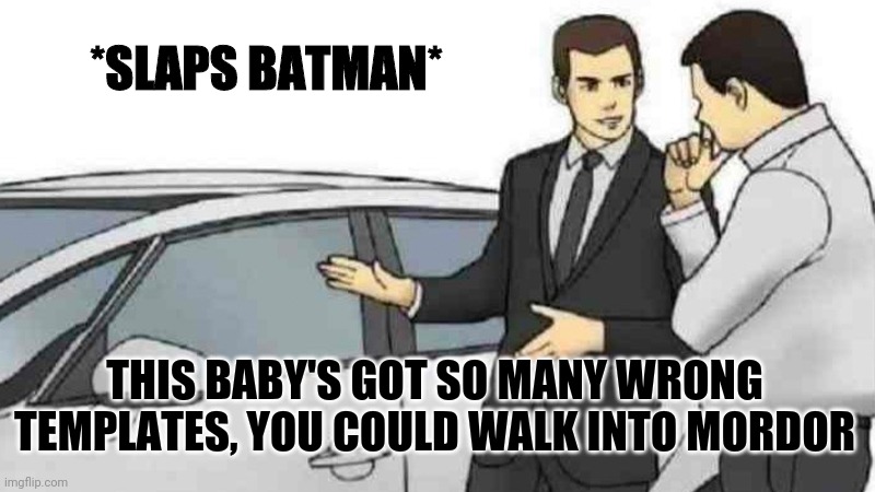 make this a thing | *SLAPS BATMAN*; THIS BABY'S GOT SO MANY WRONG TEMPLATES, YOU COULD WALK INTO MORDOR | image tagged in memes,car salesman slaps roof of car | made w/ Imgflip meme maker