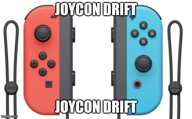 JOYCON DRIFT; JOYCON DRIFT | made w/ Imgflip meme maker