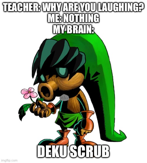 Mad editing skillz | TEACHER: WHY ARE YOU LAUGHING?
ME: NOTHING
MY BRAIN:; DEKU SCRUB | image tagged in my hero academia,the legend of zelda | made w/ Imgflip meme maker