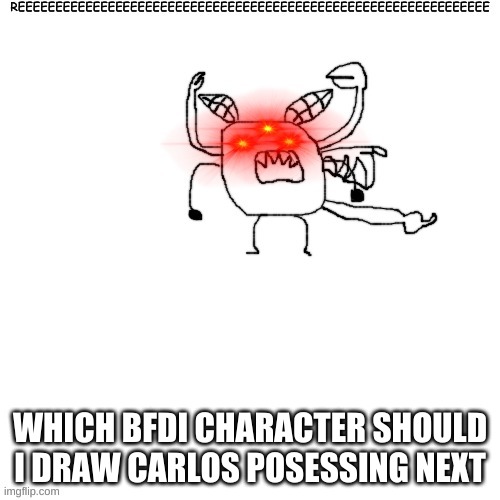 Carlos posessing Donut while reeing | WHICH BFDI CHARACTER SHOULD I DRAW CARLOS POSESSING NEXT | image tagged in carlos posessing donut while reeing | made w/ Imgflip meme maker
