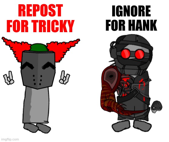 REPOST FOR TRICKY; IGNORE FOR HANK | made w/ Imgflip meme maker