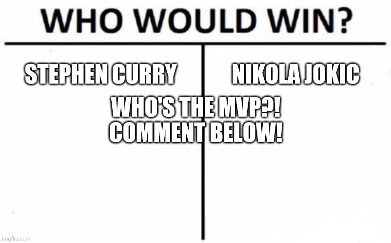WHO WOULD WIN?! *MVP EDITION* | STEPHEN CURRY; NIKOLA JOKIC; WHO'S THE MVP?!
COMMENT BELOW! | image tagged in memes,who would win | made w/ Imgflip meme maker