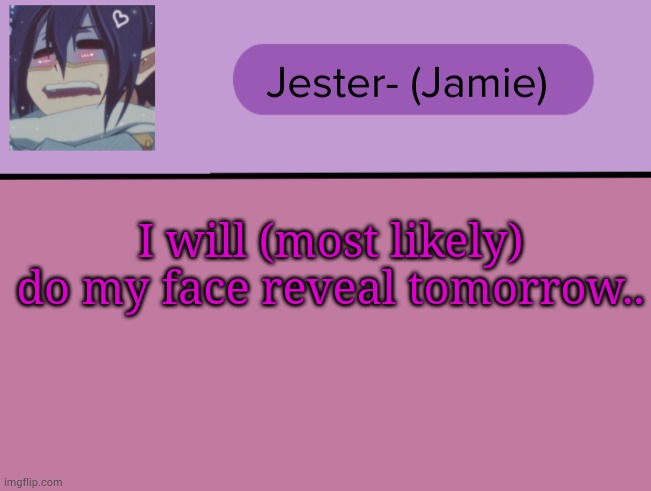 Jester Tam Tam temp | I will (most likely) do my face reveal tomorrow.. | image tagged in jester tam tam temp | made w/ Imgflip meme maker