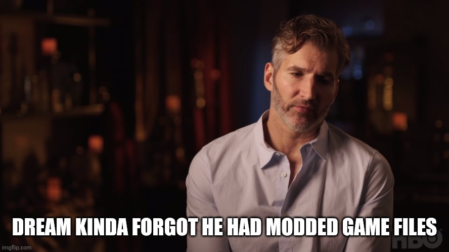 Dany Kind of Forgot About the Iron Fleet | DREAM KINDA FORGOT HE HAD MODDED GAME FILES | image tagged in dany kind of forgot about the iron fleet | made w/ Imgflip meme maker