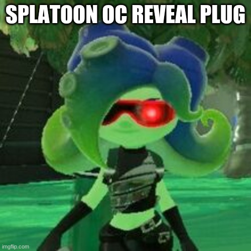 https://imgflip.com/i/5bi40o | SPLATOON OC REVEAL PLUG | image tagged in sanitized octoling | made w/ Imgflip meme maker