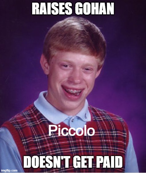 Bad Luck Brian Meme | RAISES GOHAN; Piccolo; DOESN'T GET PAID | image tagged in memes,bad luck brian | made w/ Imgflip meme maker