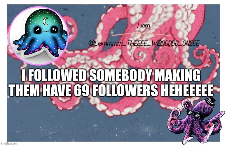 amazing | I FOLLOWED SOMEBODY MAKING THEM HAVE 69 FOLLOWERS HEHEEEEE | image tagged in liam_the_weird_one s announcement template | made w/ Imgflip meme maker