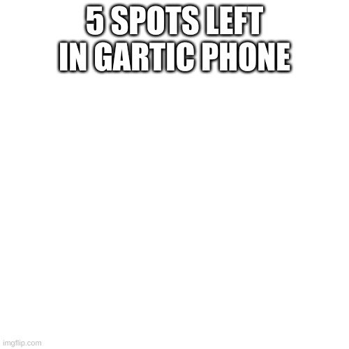 Blank Transparent Square | 5 SPOTS LEFT IN GARTIC PHONE | image tagged in memes,blank transparent square | made w/ Imgflip meme maker