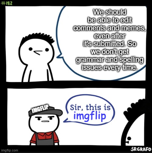we should be able to edit comments and memes | We should be able to edit comments and memes, even after it's submitted. So we don't get grammar and spelling issues every time. IMGFLIP; imgflip | image tagged in memes,seggestions | made w/ Imgflip meme maker