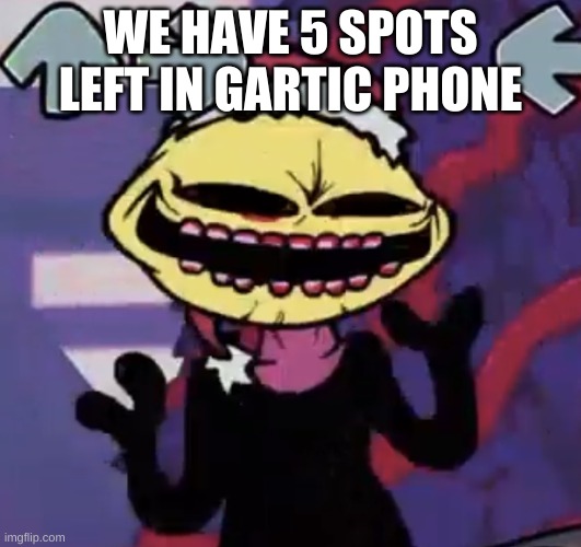 when the lemon demon is sus | WE HAVE 5 SPOTS LEFT IN GARTIC PHONE | image tagged in when the lemon demon is sus | made w/ Imgflip meme maker