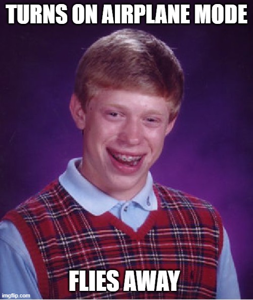lol | TURNS ON AIRPLANE MODE; FLIES AWAY | image tagged in memes,bad luck brian | made w/ Imgflip meme maker