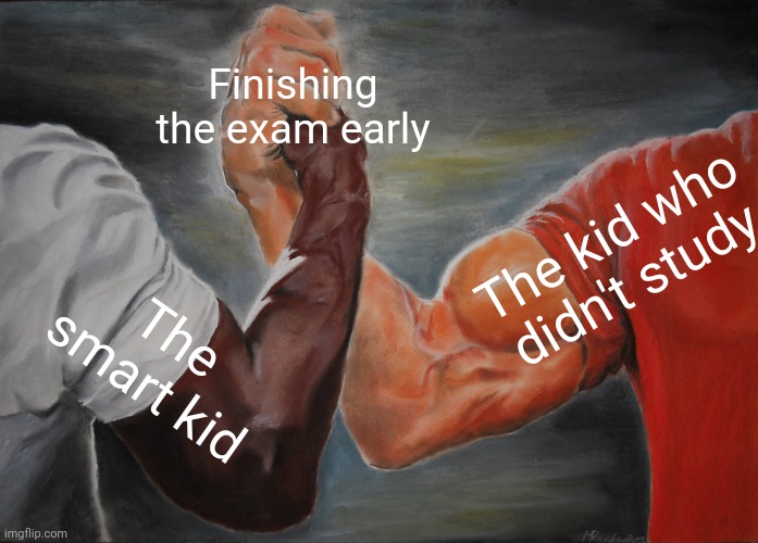 Epic Handshake | Finishing the exam early; The kid who didn't study; The smart kid | image tagged in memes,epic handshake | made w/ Imgflip meme maker