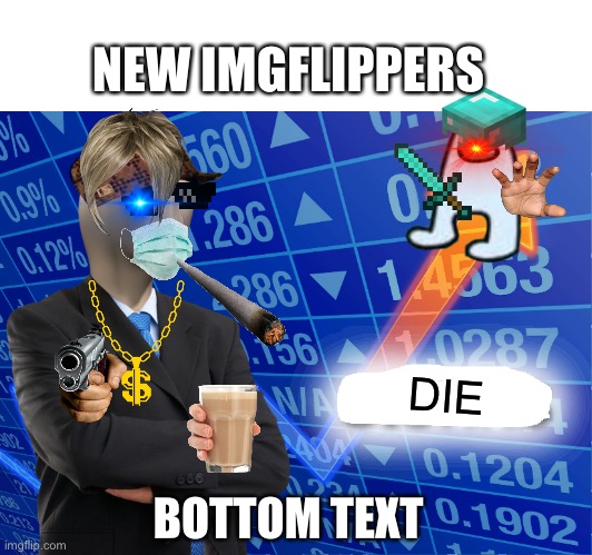 Empty Stonks | NEW IMGFLIPPERS; DIE; BOTTOM TEXT | image tagged in empty stonks | made w/ Imgflip meme maker