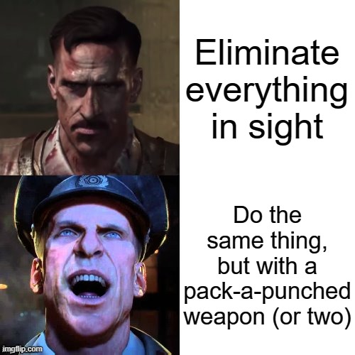 Me on Blood of the Dead in a nutshell | Eliminate everything in sight; Do the same thing, but with a pack-a-punched weapon (or two) | image tagged in hotline bling richtofen version | made w/ Imgflip meme maker