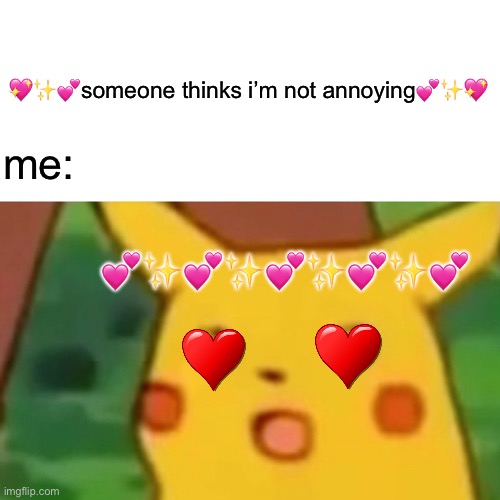 how all crushes start | 💖✨💕someone thinks i’m not annoying💕✨💖; me:; 💕✨💕✨💕✨💕✨💕 | image tagged in memes,surprised pikachu | made w/ Imgflip meme maker