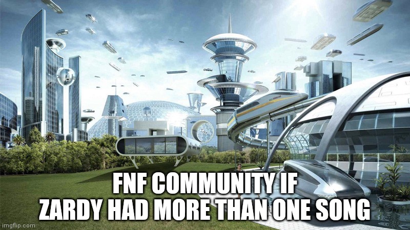 It would be great | FNF COMMUNITY IF ZARDY HAD MORE THAN ONE SONG | image tagged in the future world if,pumpkin | made w/ Imgflip meme maker