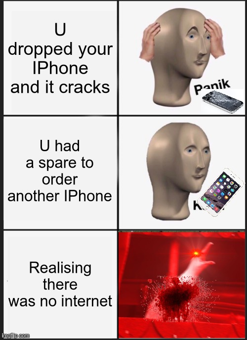 Panik Kalm Panik | U dropped your IPhone and it cracks; U had a spare to order another IPhone; Realising there was no internet | image tagged in memes,panik kalm panik | made w/ Imgflip meme maker