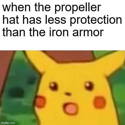 Surprised Pikachu | when the propeller hat has less protection than the iron armor | image tagged in memes,surprised pikachu | made w/ Imgflip meme maker