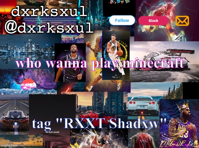 dxrksxul temp | who wanna play minecraft; tag "RXXT Shadxw" | image tagged in dxrksxul temp | made w/ Imgflip meme maker