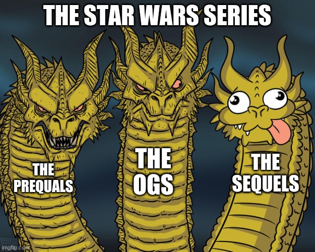 Who even wants the watch the sequels? It does not even fit in the series | THE STAR WARS SERIES; THE OGS; THE SEQUELS; THE PREQUALS | image tagged in three-headed dragon,star wars | made w/ Imgflip meme maker