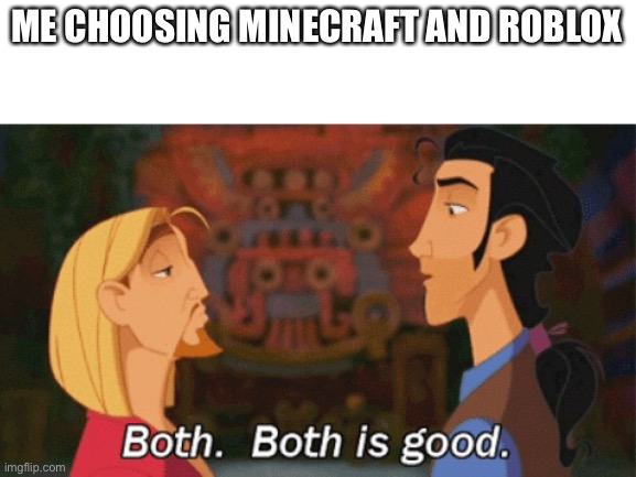 Both. Both is good. | ME CHOOSING MINECRAFT AND ROBLOX | image tagged in both both is good | made w/ Imgflip meme maker