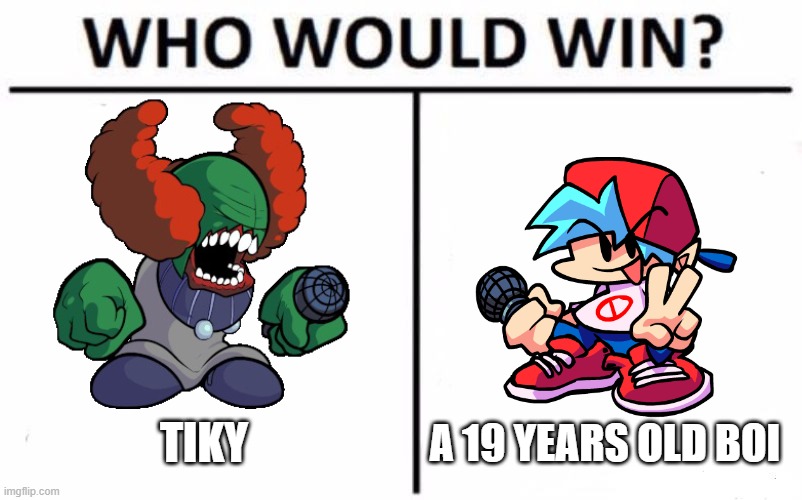 tiky or boi |  TIKY; A 19 YEARS OLD BOI | image tagged in memes,who would win | made w/ Imgflip meme maker