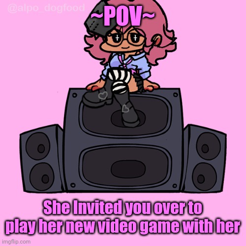 ~POV~; She Invited you over to play her new video game with her | made w/ Imgflip meme maker
