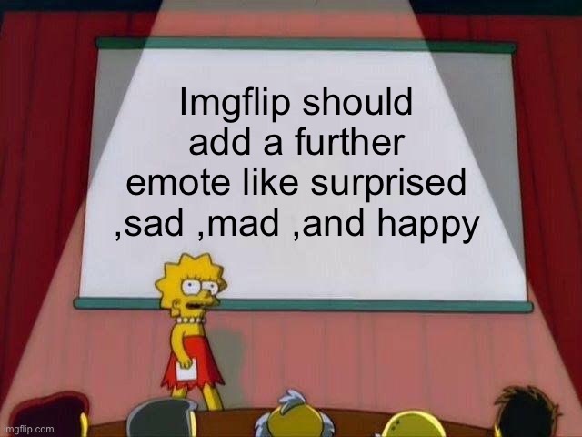 Lisa Simpson's Presentation | Imgflip should add a further emote like surprised ,sad ,mad ,and happy | image tagged in lisa simpson's presentation | made w/ Imgflip meme maker