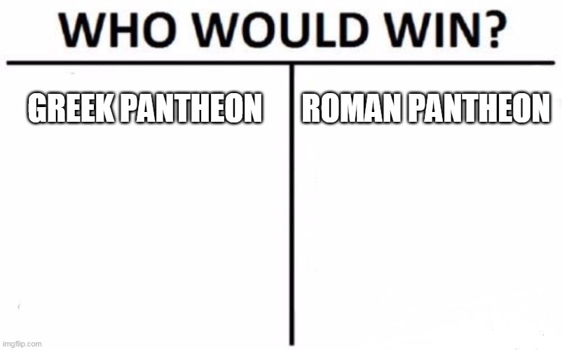 Greek Gods Vs. Roman Gods | GREEK PANTHEON; ROMAN PANTHEON | image tagged in memes,who would win,greek mythology,roman mythology,gods,pantheon | made w/ Imgflip meme maker