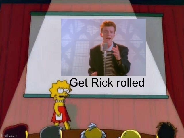 Lisa Simpson's Presentation | Get Rick rolled | image tagged in lisa simpson's presentation | made w/ Imgflip meme maker