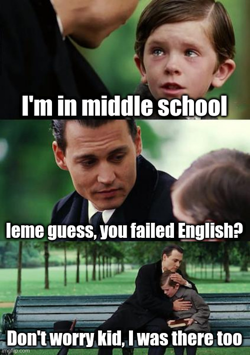 When you get out of middle school and your bsf on discord is now in it | I'm in middle school; leme guess, you failed English? Don't worry kid, I was there too | image tagged in memes,finding neverland,relatable | made w/ Imgflip meme maker