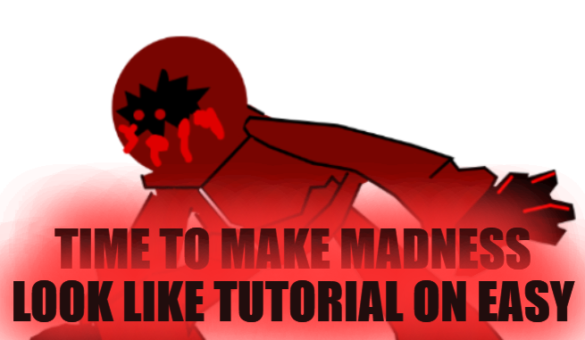 TIME TO MAKE MADNESS LOOK LIKE TUTORIAL ON EASY Blank Meme Template