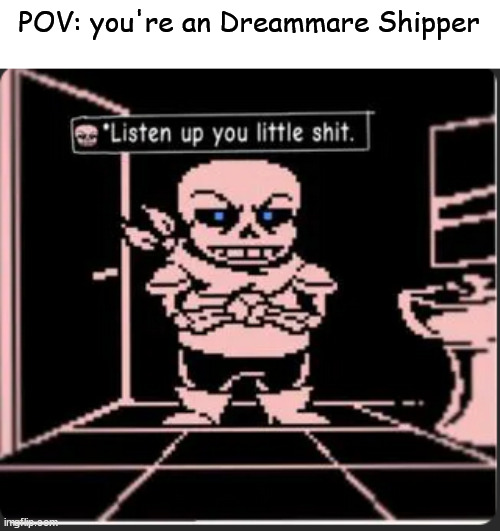 Kill Dreammare, save the world | POV: you're an Dreammare Shipper | image tagged in swap sans is done with your shit | made w/ Imgflip meme maker