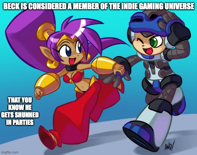 Beck and Shantae | BECK IS CONSIDERED A MEMBER OF THE INDIE GAMING UNIVERSE; THAT YOU KNOW HE GETS SHUNNED IN PARTIES | image tagged in shantae,beck,mighty no 9,memes,gaming | made w/ Imgflip meme maker